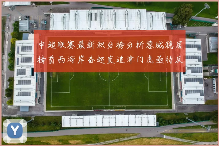 中超联赛最新积分榜分析蓉城稳居榜首西海岸奋起直追津门虎亟待反弹